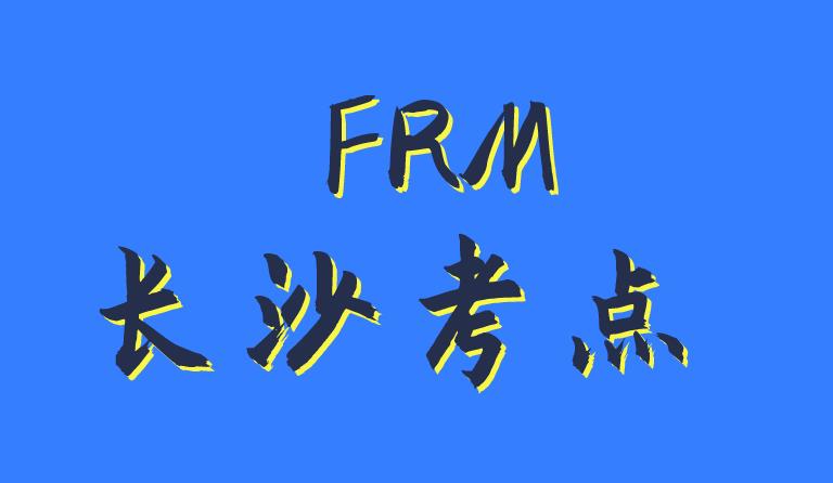 2020年11月FRM考試，長沙考點(diǎn)介紹！