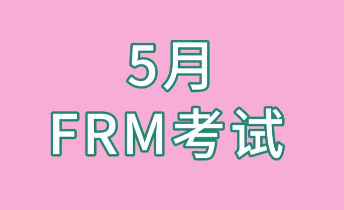 距離5月FRM考試不遠(yuǎn)了，考生要開始備考啦！