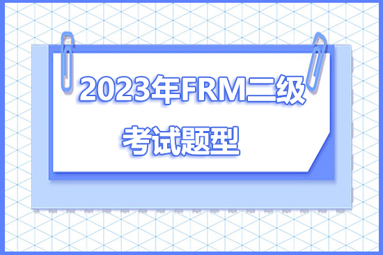 2023年frm二級考試題型是什么？
