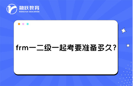 frm一二級(jí)一起考要準(zhǔn)備多久？